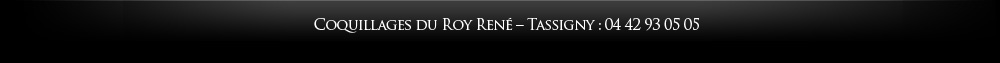Coquillages du Roy René – Tassigny : 04 42 93 05 05  / Cours Mirabeau : 04 42 20 29 29